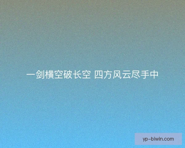 一剑横空破长空 四方风云尽手中 一剑横空破长空 四方风云尽手中